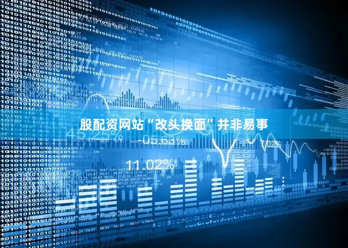 股配资网站“改头换面”并非易事