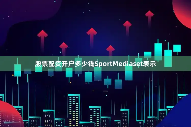 股票配资开户多少钱SportMediaset表示