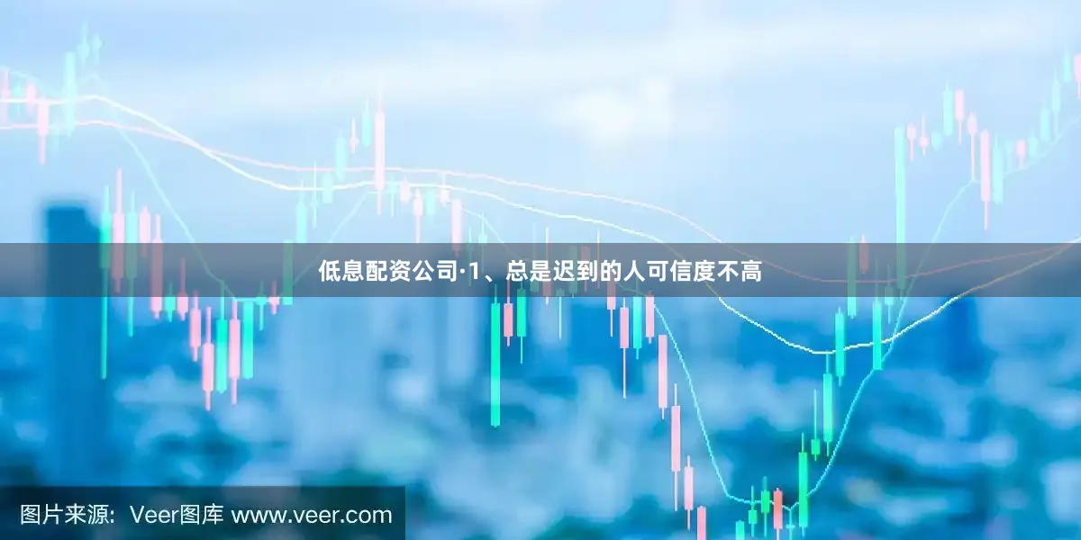 低息配资公司·1、总是迟到的人可信度不高