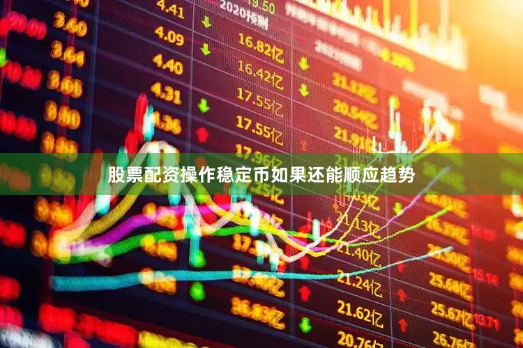股票配资操作稳定币如果还能顺应趋势