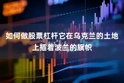 如何做股票杠杆它在乌克兰的土地上插着波兰的旗帜