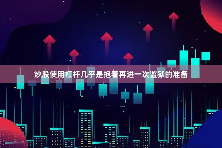 炒股使用杠杆几乎是抱着再进一次监狱的准备