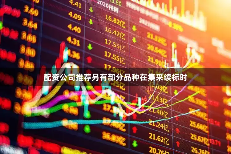 配资公司推荐另有部分品种在集采续标时