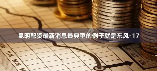 昆明配资最新消息最典型的例子就是东风-17